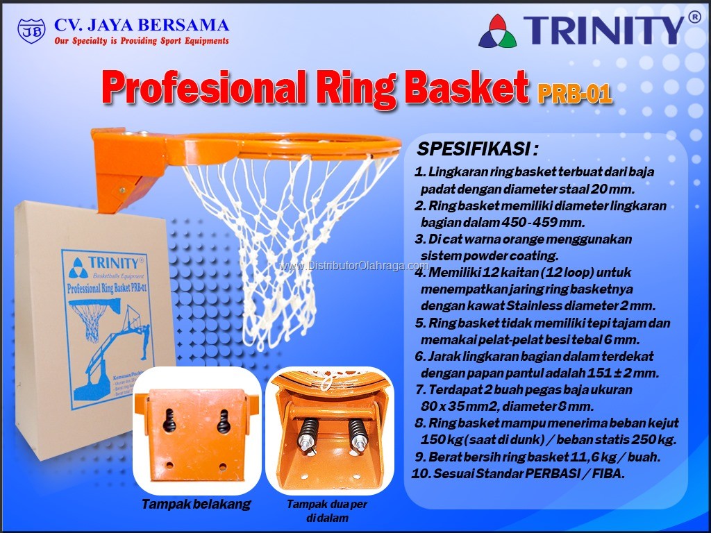 Spesifikasi Ring Basket Standar PERBASI PRB-01 merek Trinty sebagai berikut : - Lingkaran ring basket terbuat dari baja padat dengan diameter yaitu 20mm. - Ring basket memiliki diameter lingkaran bagian dalam yaitu 450 – 459 mm.